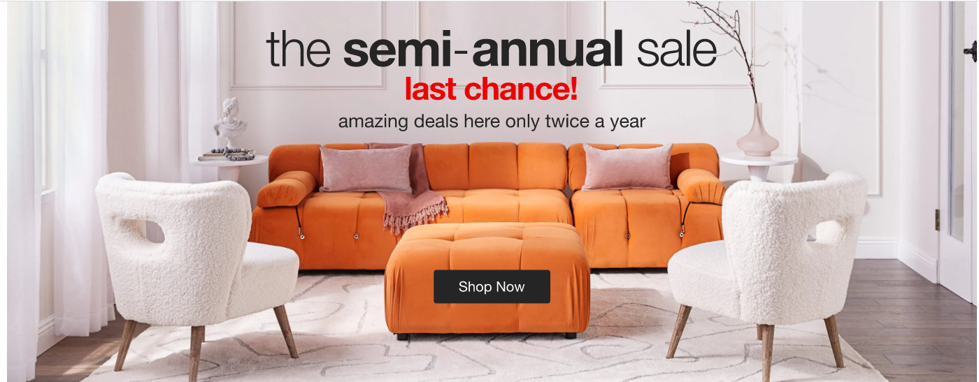 The Semi-Annual Sale, Amazing Deals Here Only Twice a Year, Shop Now.